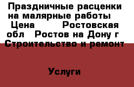 Праздничные расценки на малярные работы. › Цена ­ 50 - Ростовская обл., Ростов-на-Дону г. Строительство и ремонт » Услуги   . Ростовская обл.,Ростов-на-Дону г.